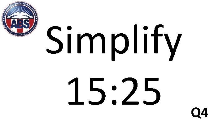 Simplify 15: 25 Q 4 