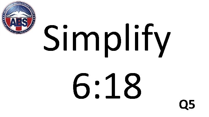 Simplify 6: 18 Q 5 