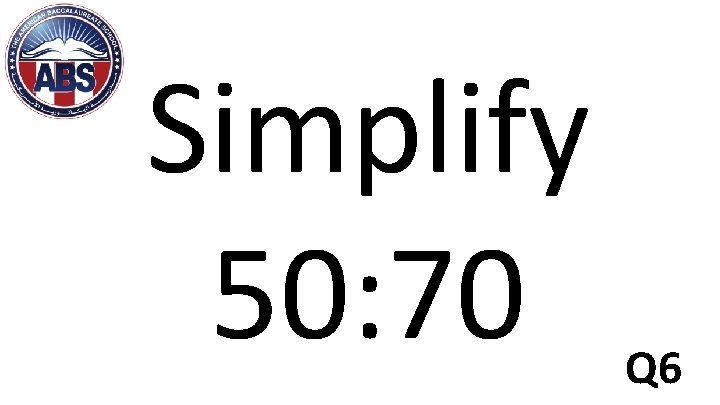 Simplify 50: 70 Q 6 
