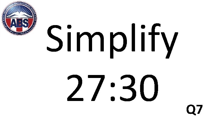 Simplify 27: 30 Q 7 