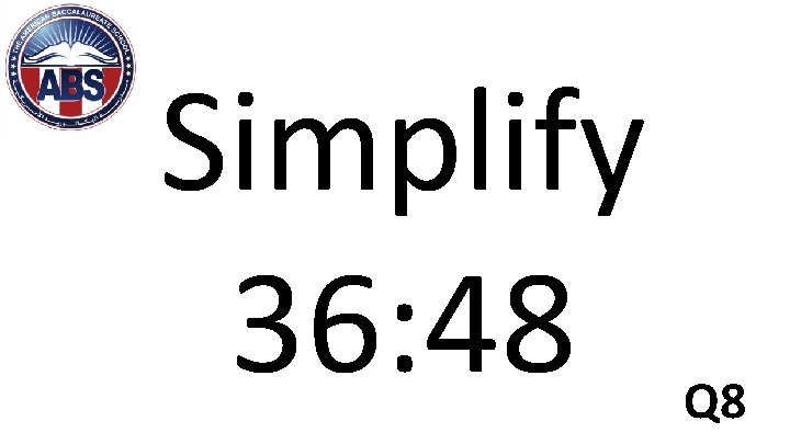Simplify 36: 48 Q 8 