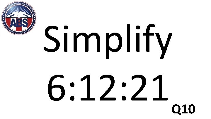 Simplify 6: 12: 21 Q 10 