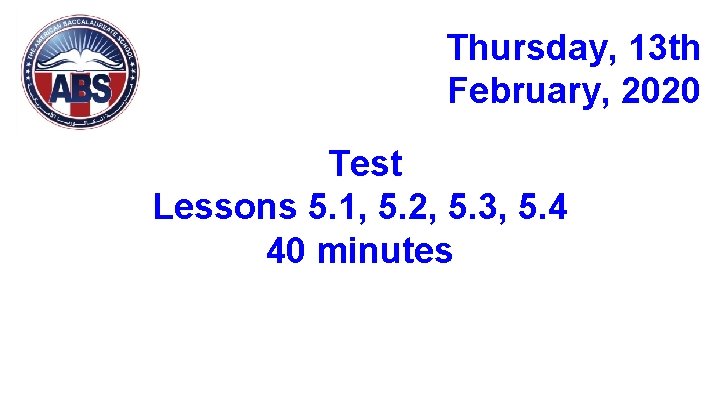 Thursday, 13 th February, 2020 Test Lessons 5. 1, 5. 2, 5. 3, 5.