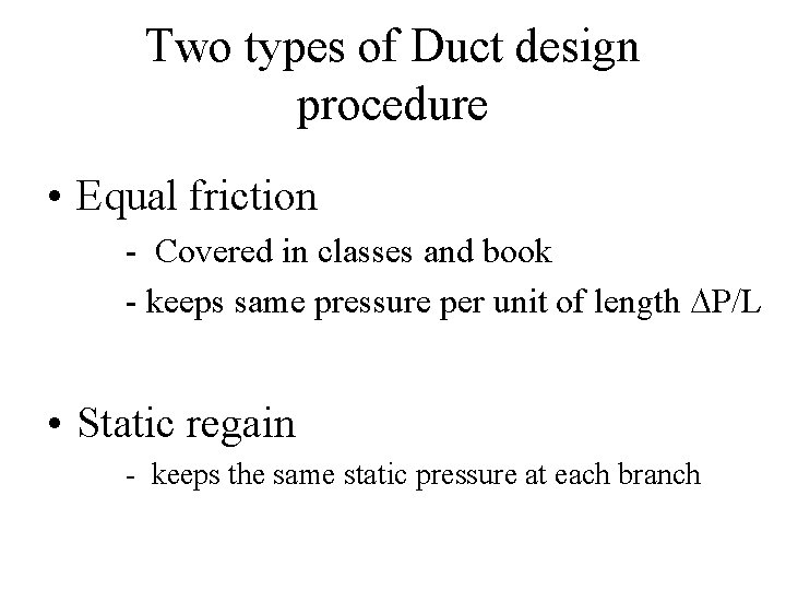 Two types of Duct design procedure • Equal friction - Covered in classes and