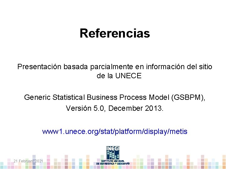 Referencias Presentación basada parcialmente en información del sitio de la UNECE Generic Statistical Business