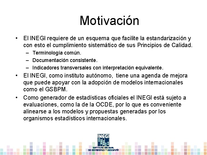 Motivación • El INEGI requiere de un esquema que facilite la estandarización y con
