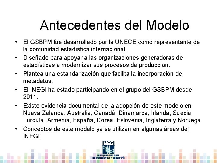 Antecedentes del Modelo • El GSBPM fue desarrollado por la UNECE como representante de