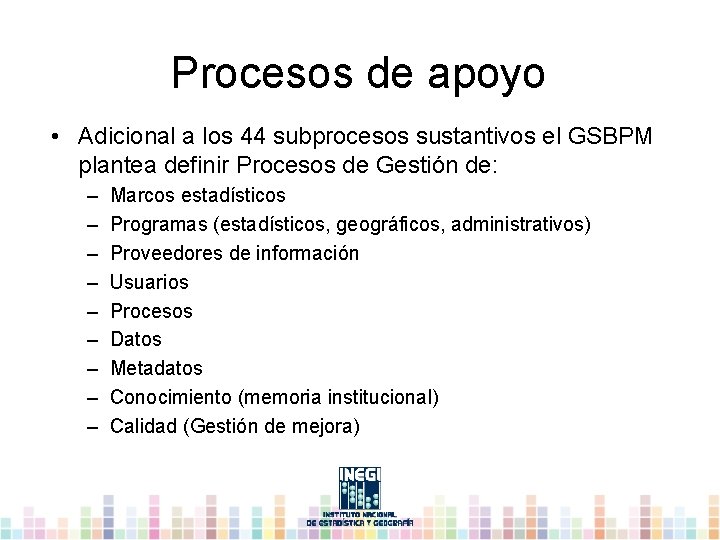 Procesos de apoyo • Adicional a los 44 subprocesos sustantivos el GSBPM plantea definir