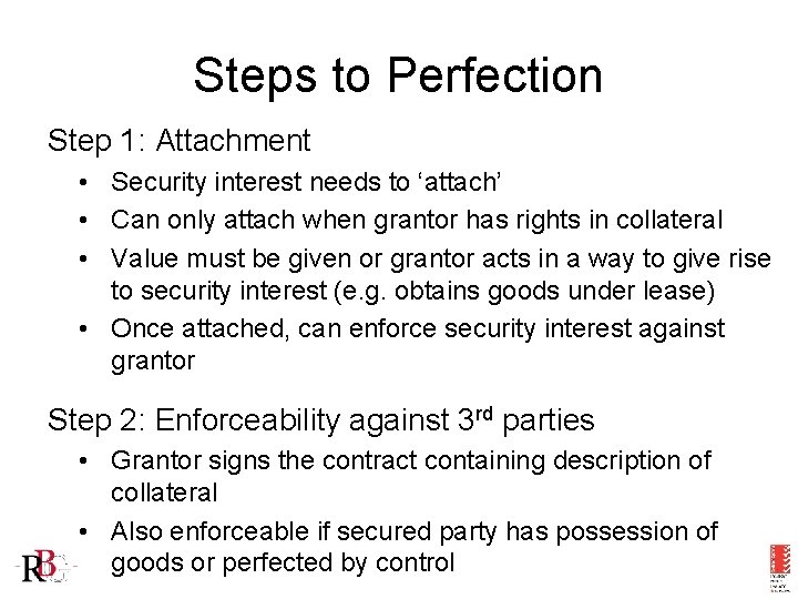 Steps to Perfection Step 1: Attachment • Security interest needs to ‘attach’ • Can