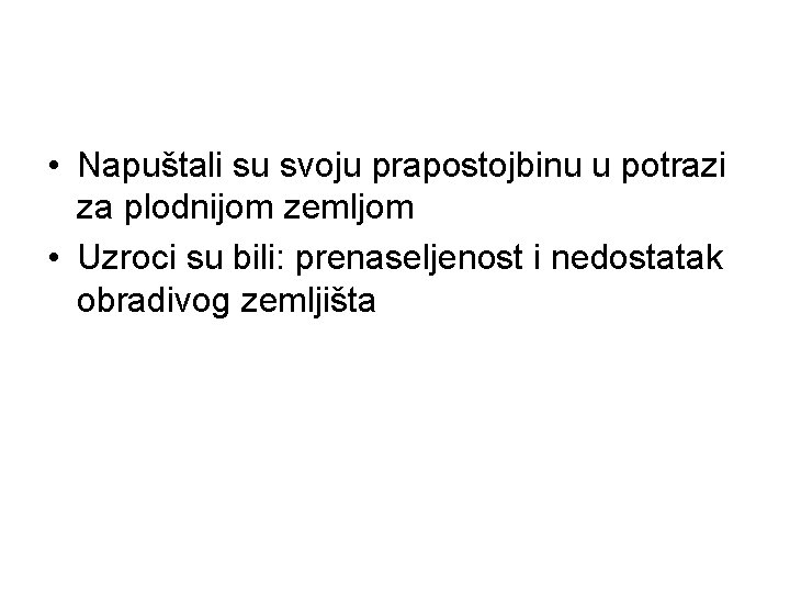  • Napuštali su svoju prapostojbinu u potrazi za plodnijom zemljom • Uzroci su