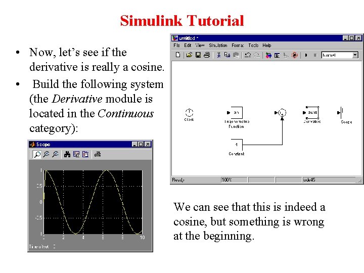 Simulink Tutorial • Now, let’s see if the derivative is really a cosine. •