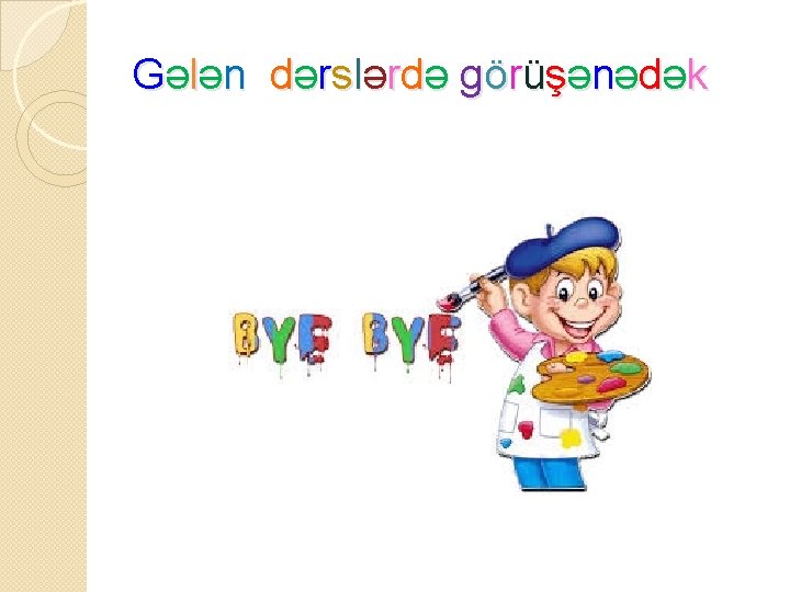 Gələn dərslərdə görüşənədək 