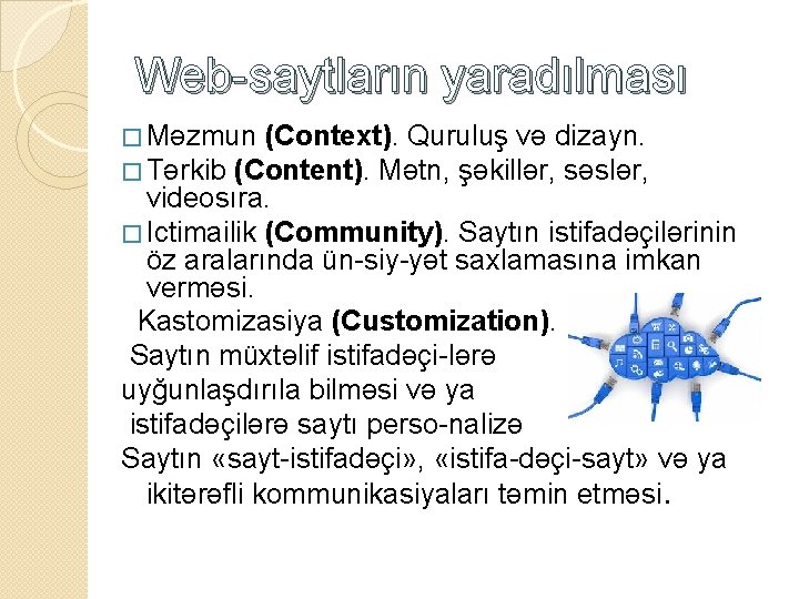 Web saytların yaradılması � Məzmun (Context). Quruluş və dizayn. � Tərkib (Content). Mətn, şəkillər,