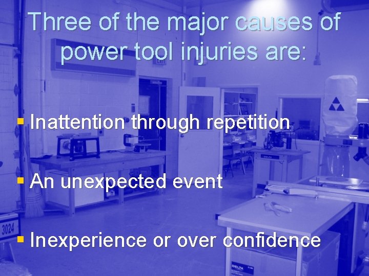 Three of the major causes of power tool injuries are: § Inattention through repetition