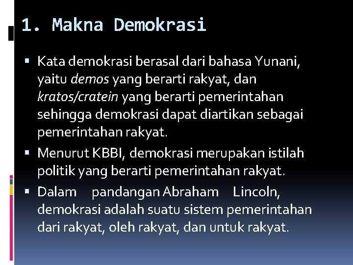 1. Makna Demokrasi Kata demokrasi berasal dari bahasa Yunani, yaitu demos yang berarti rakyat,