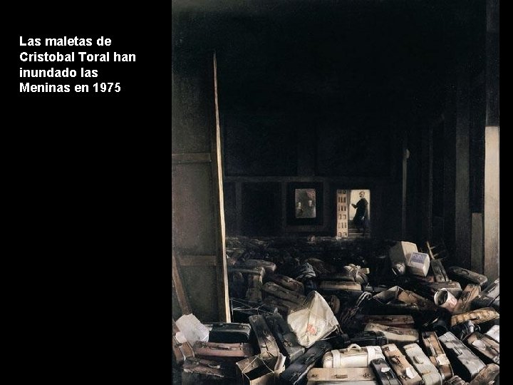 Las maletas de Cristobal Toral han inundado las Meninas en 1975 