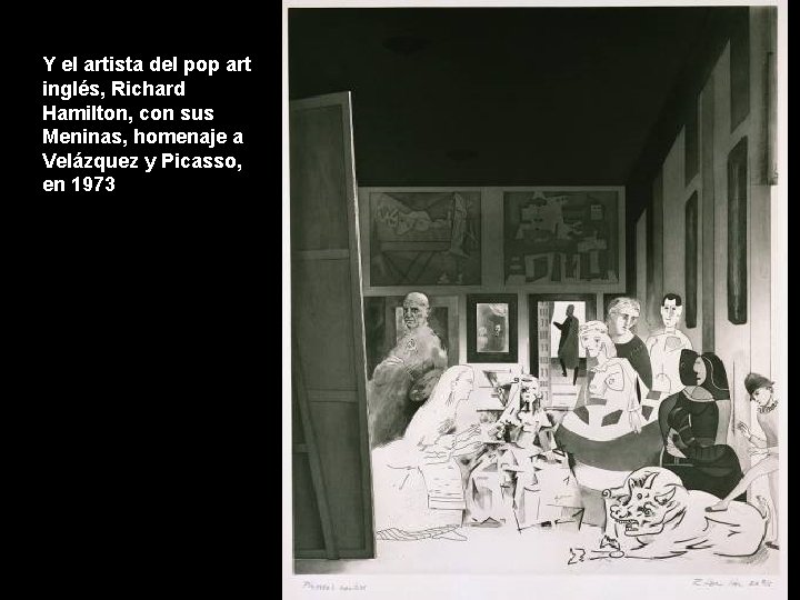 Y el artista del pop art inglés, Richard Hamilton, con sus Meninas, homenaje a