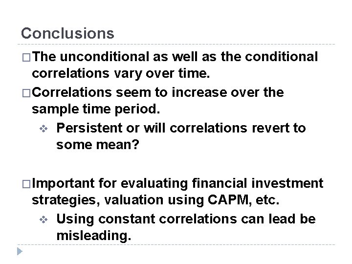 Conclusions �The unconditional as well as the conditional correlations vary over time. �Correlations seem