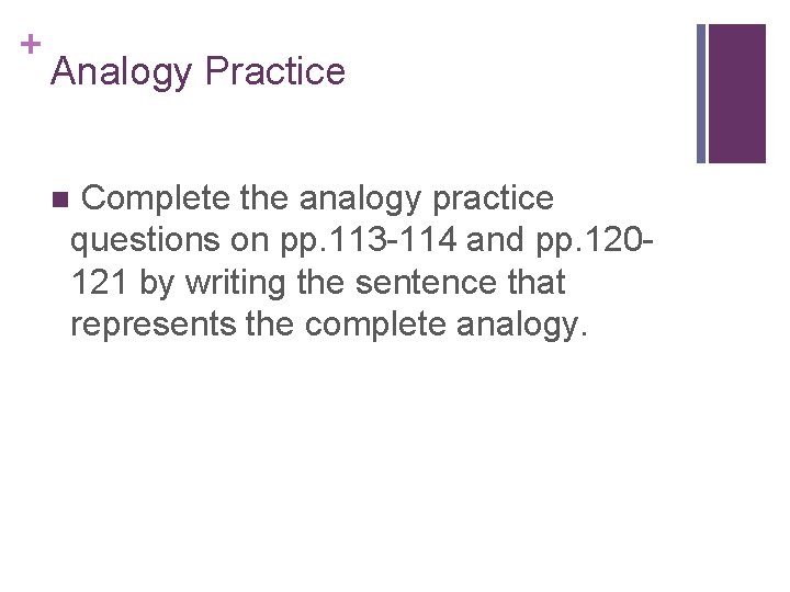 + Analogy Practice Complete the analogy practice questions on pp. 113 -114 and pp.