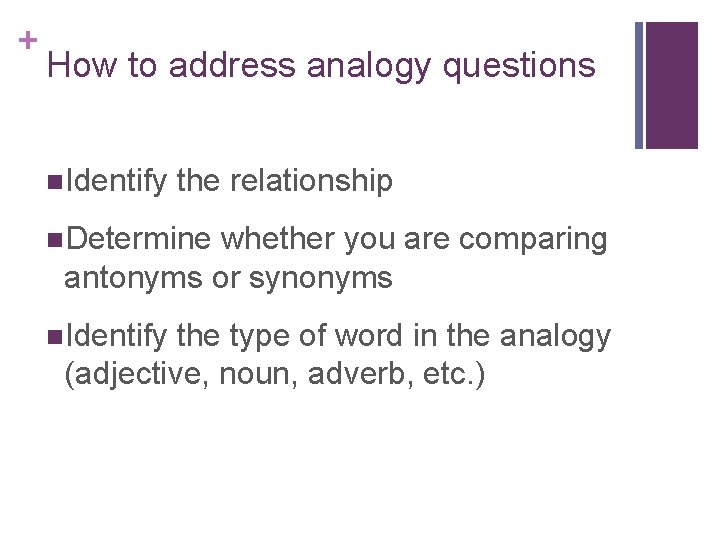 + How to address analogy questions n. Identify the relationship n. Determine whether you