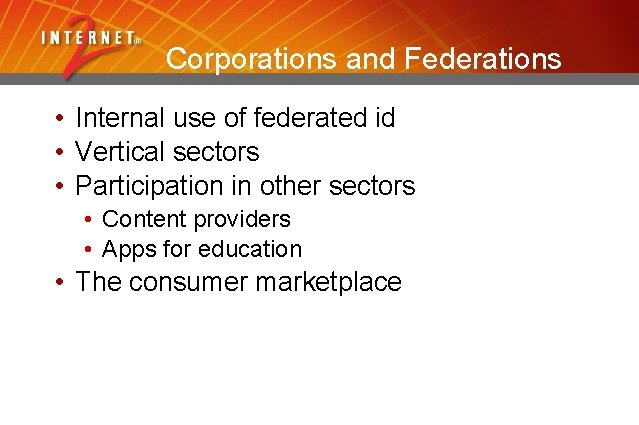 Corporations and Federations • Internal use of federated id • Vertical sectors • Participation