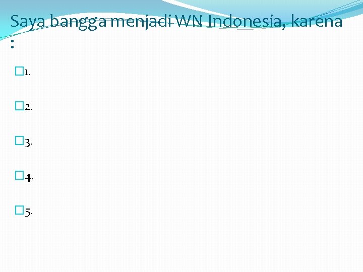 Saya bangga menjadi WN Indonesia, karena : � 1. � 2. � 3. �