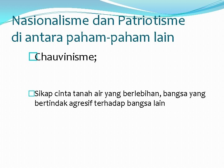 Nasionalisme dan Patriotisme di antara paham-paham lain �Chauvinisme; �Sikap cinta tanah air yang berlebihan,