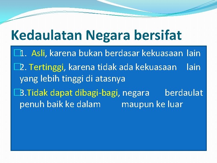 Kedaulatan Negara bersifat � 1. Asli, karena bukan berdasar kekuasaan lain � 2. Tertinggi,