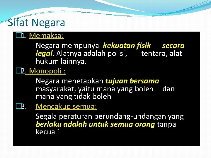 Sifat Negara � 1. Memaksa: Negara mempunyai kekuatan fisik secara legal. Alatnya adalah polisi,