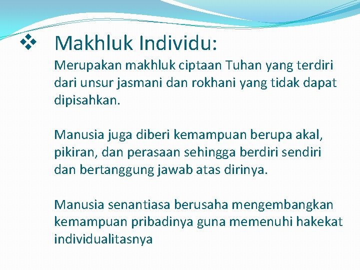 v Makhluk Individu: Merupakan makhluk ciptaan Tuhan yang terdiri dari unsur jasmani dan rokhani