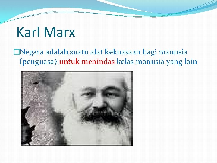 Karl Marx �Negara adalah suatu alat kekuasaan bagi manusia (penguasa) untuk menindas kelas manusia