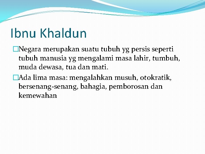 Ibnu Khaldun �Negara merupakan suatu tubuh yg persis seperti tubuh manusia yg mengalami masa