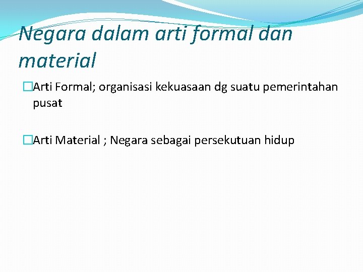 Negara dalam arti formal dan material �Arti Formal; organisasi kekuasaan dg suatu pemerintahan pusat