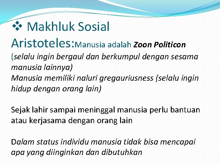 v Makhluk Sosial Aristoteles: Manusia adalah Zoon Politicon (selalu ingin bergaul dan berkumpul dengan