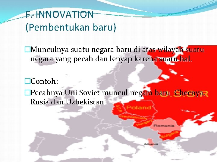 F. INNOVATION (Pembentukan baru) �Munculnya suatu negara baru di atas wilayah suatu negara yang