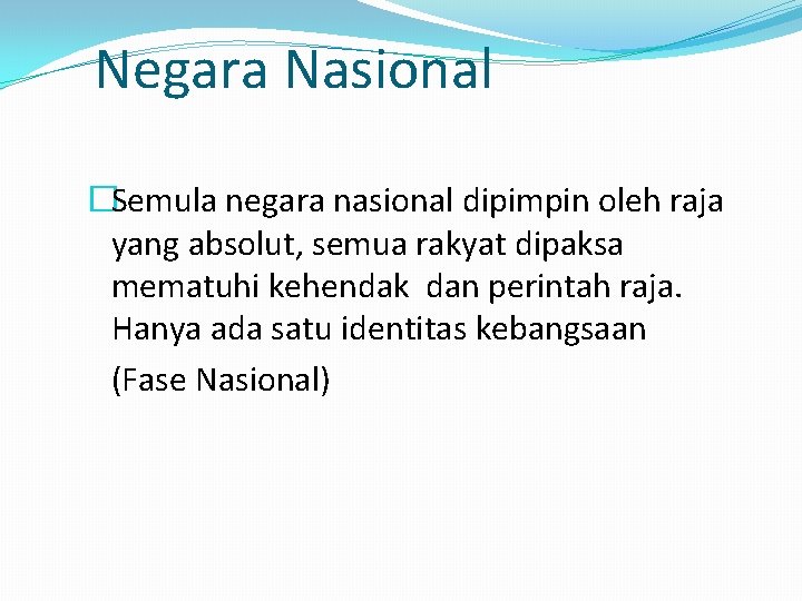 Negara Nasional �Semula negara nasional dipimpin oleh raja yang absolut, semua rakyat dipaksa mematuhi