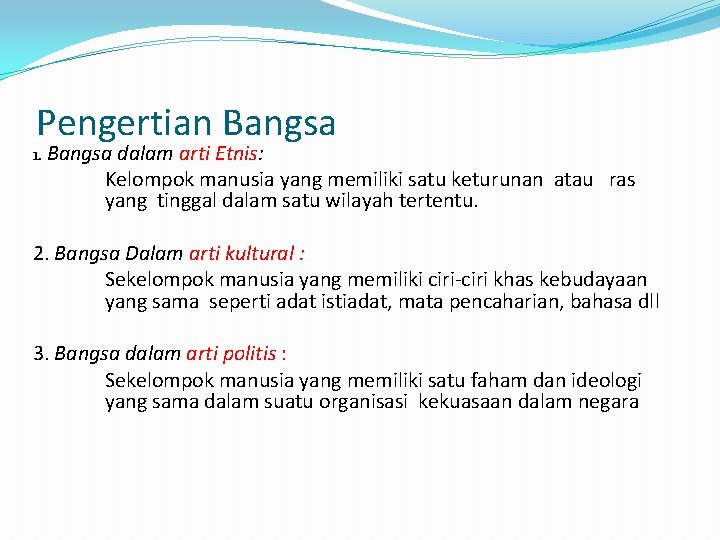 Pengertian Bangsa 1. Bangsa dalam arti Etnis: Kelompok manusia yang memiliki satu keturunan atau