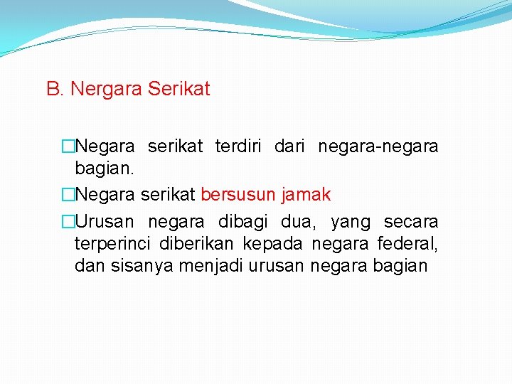 B. Nergara Serikat �Negara serikat terdiri dari negara-negara bagian. �Negara serikat bersusun jamak �Urusan