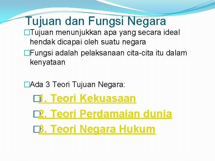 Tujuan dan Fungsi Negara �Tujuan menunjukkan apa yang secara ideal hendak dicapai oleh suatu