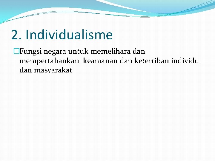 2. Individualisme �Fungsi negara untuk memelihara dan mempertahankan keamanan dan ketertiban individu dan masyarakat