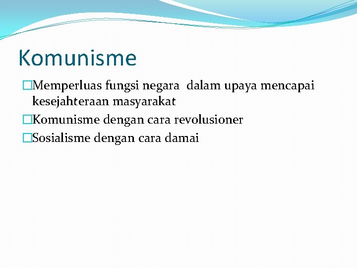 Komunisme �Memperluas fungsi negara dalam upaya mencapai kesejahteraan masyarakat �Komunisme dengan cara revolusioner �Sosialisme