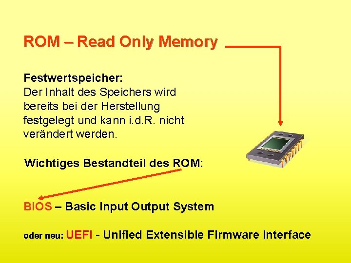 ROM – Read Only Memory Festwertspeicher: Der Inhalt des Speichers wird bereits bei der