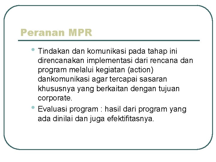 Peranan MPR • Tindakan dan komunikasi pada tahap ini • direncanakan implementasi dari rencana