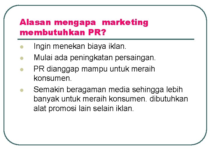 Alasan mengapa marketing membutuhkan PR? l l Ingin menekan biaya iklan. Mulai ada peningkatan