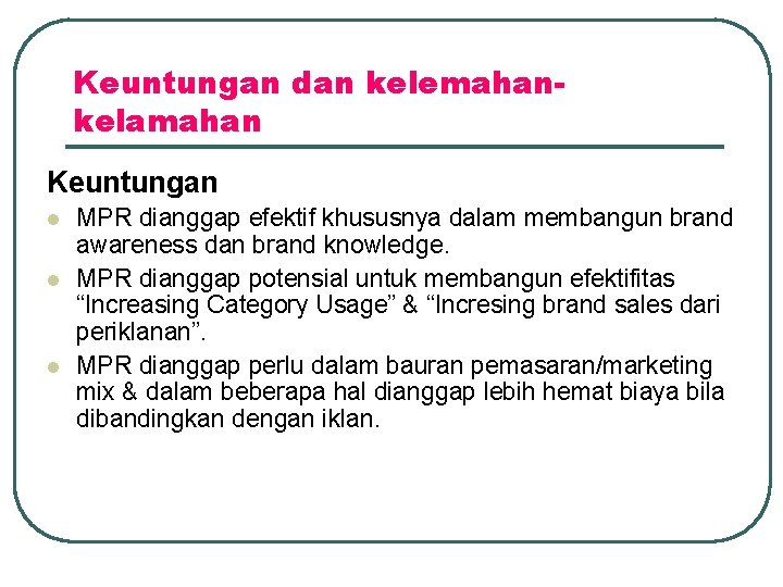 Keuntungan dan kelemahankelamahan Keuntungan l l l MPR dianggap efektif khususnya dalam membangun brand