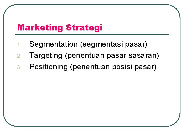 Marketing Strategi 1. 2. 3. Segmentation (segmentasi pasar) Targeting (penentuan pasar sasaran) Positioning (penentuan