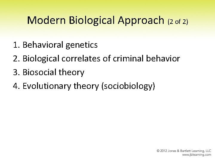 Modern Biological Approach (2 of 2) 1. Behavioral genetics 2. Biological correlates of criminal Modern Biological Approach (2 of 2) 1. Behavioral genetics 2. Biological correlates of criminal