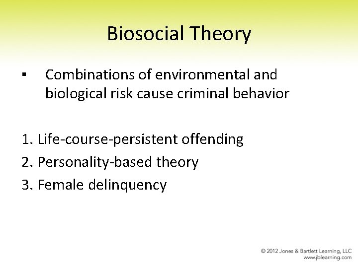 Biosocial Theory ▪ Combinations of environmental and biological risk cause criminal behavior 1. Life-course-persistent Biosocial Theory ▪ Combinations of environmental and biological risk cause criminal behavior 1. Life-course-persistent