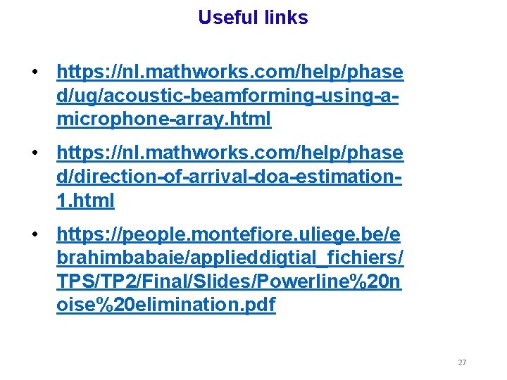 Useful links • https: //nl. mathworks. com/help/phase d/ug/acoustic-beamforming-using-amicrophone-array. html • https: //nl. mathworks. com/help/phase