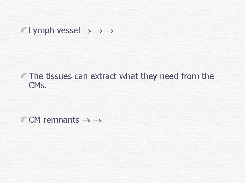 Lymph vessel The tissues can extract what they need from the CMs. CM remnants